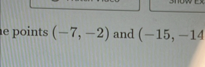 points (-7,-2) and (-15 , -14