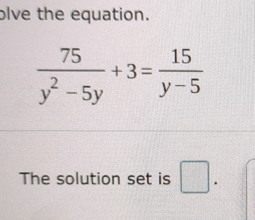 olve the equation.
 75/y^2-5y +3= 15/y-5 
The solution set is □