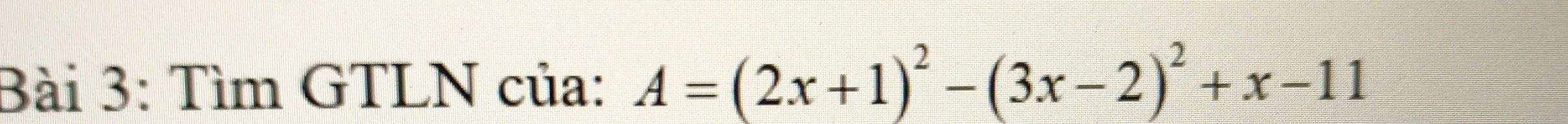 Tìm GTLN của: A=(2x+1)^2-(3x-2)^2+x-11