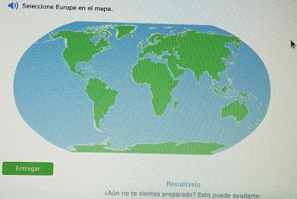 )) Seleccione Europa en el mapa. 
Entregar 
Resuélvelo 
¿Aún no te sientes preparado? Esto puede ayudarte: