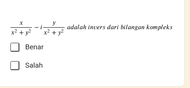  x/x^2+y^2 -i y/x^2+y^2  adalah invers dari bilangan kompleks
Benar
Salah