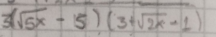 3(sqrt(5x)-15)(3+sqrt(2x)-1)