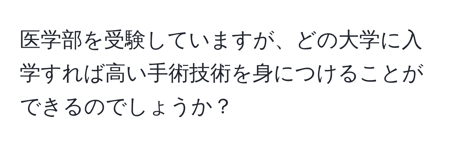 医学部を受験していますが、どの大学に入学すれば高い手術技術を身につけることができるのでしょうか？