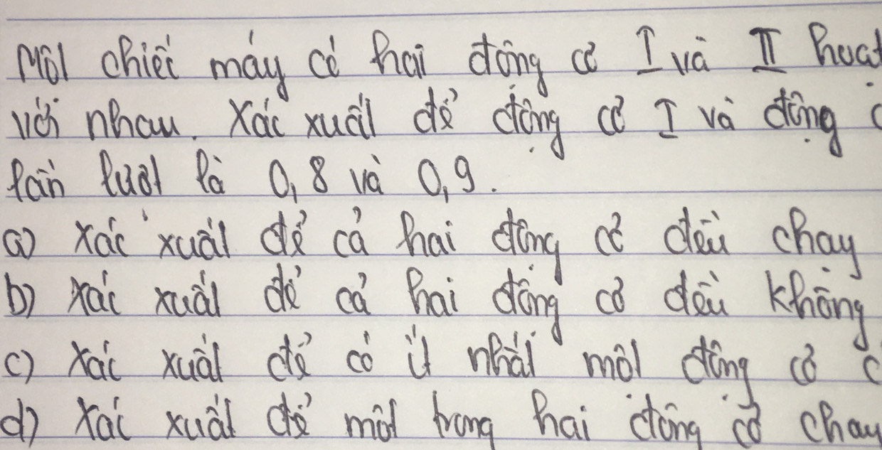 Nol chiei may cè hoi doing a Iwa I hoa
vci nhau xào xuài dà dōing cè I vè dòng(
fan fual Pà 0, 8 và 0. 9.
ao xái xuài dà cú hai dèng cè dài chay
b) Aai xuài dì cà hai dàng có dài khōng
() xai xuài dà cò i nài mài dòng cǒ 
dj xai xuàl mà frong hai dóng có chay