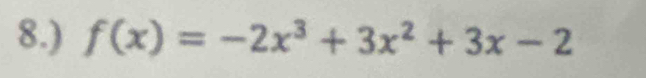 8.) f(x)=-2x^3+3x^2+3x-2