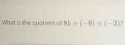 What is the quotient of 81/ (-9)/ (-3) 2