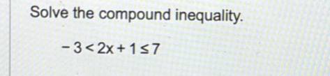 Solve the compound inequality.
-3<2x+1≤ 7