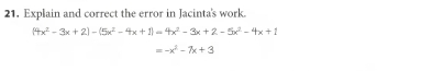 Explain and correct the error in Jacinta's work.
(4x^2-3x+2)-(5x^2-4x+1)=4x^2-3x+2-5x^2-4x+1
=-x^2-7x+3