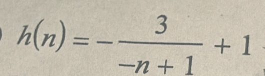 h(n)=- 3/-n+1 +1