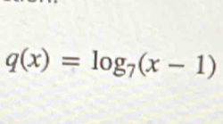 q(x)=log _7(x-1)