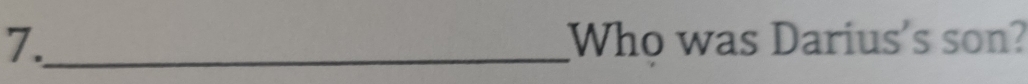 7._ Who was Darius's son?