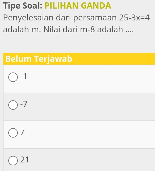 Tipe Soal: PILIHAN GANDA 
Penyelesaian dari persamaan 25-3x=4
adalah m. Nilai dari m-8 adalah ....