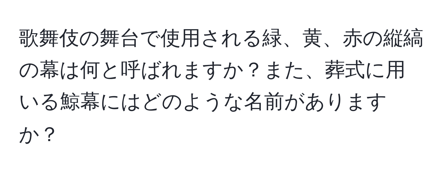 歌舞伎の舞台で使用される緑、黄、赤の縦縞の幕は何と呼ばれますか？また、葬式に用いる鯨幕にはどのような名前がありますか？