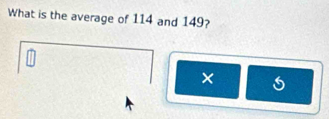 What is the average of 114 and 149? 
× S