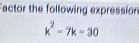 Factor the following expression
k^2-7k=30