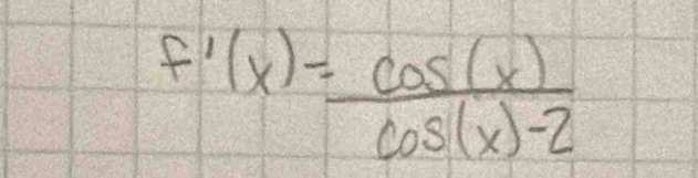 f'(x)= cos (x)/cos (x)-2 