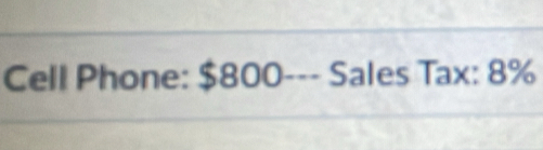 Cell Phone: $800 --- Sales Tax: 8%