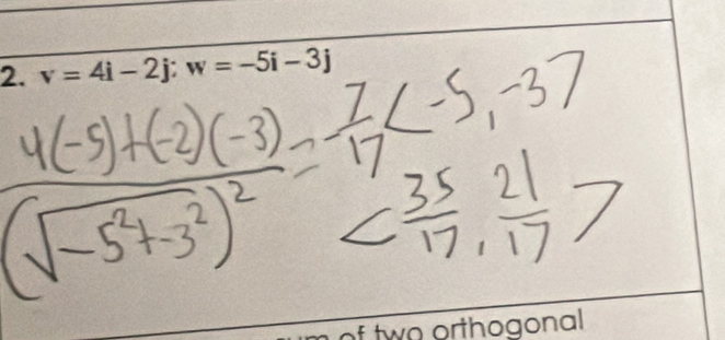 v=4i-2j; w=-5i-3j
m of two orthogonal