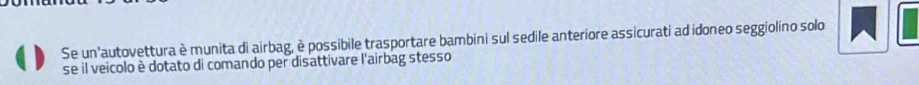 Se un'autovettura è munita di airbag, è possibile trasportare bambini sul sedile anteriore assicurati ad idoneo seggiolino solo 
se il veicolo è dotato di comando per disattivare l'airbag stesso