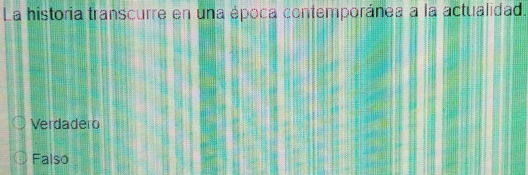 La historia transcurre en una época contemporánea a la actualidad.
Verdadero
Falso