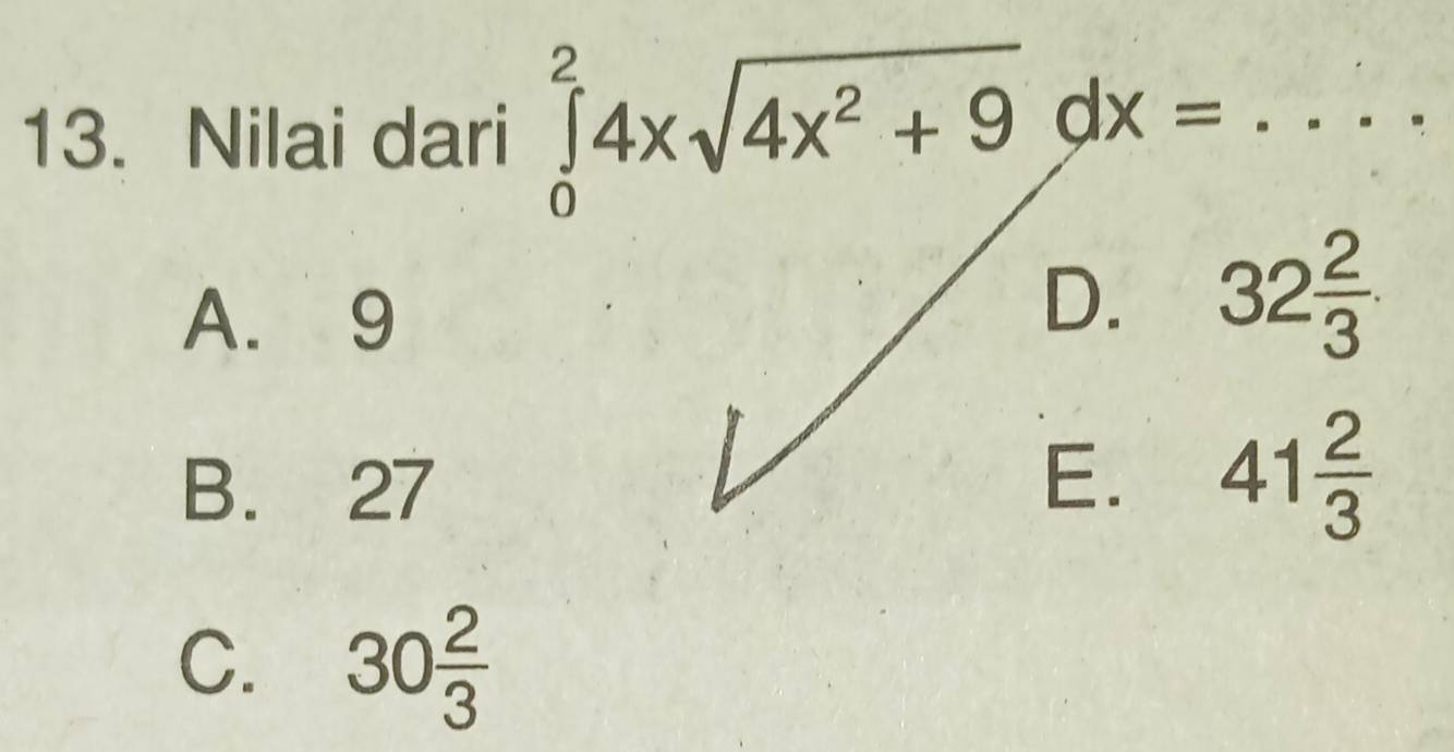 Nilai dari ∈tlimits _0^(24xsqrt(4x^2)+9)dx= ..... _
A. 9
D. 32 2/3 
B. 27
E. 41 2/3 
C. 30 2/3 