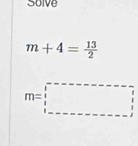 Solve
m+4= 13/2 