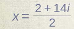 x= (2+14i)/2 