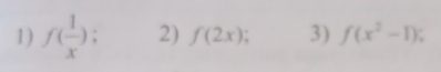 f( 1/x ) : 2) f(2x); 3) f(x^2-1);