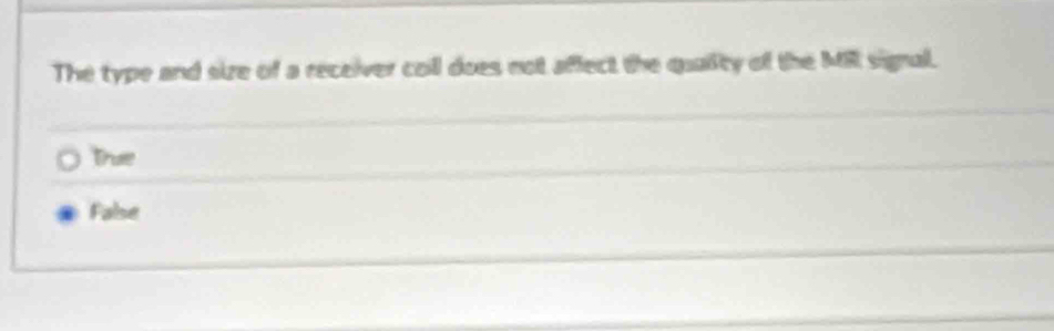 The type and size of a receiver coll does not affect the quality of the MiI signal.
True
False