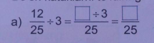  12/25 / 3= (□ / 3)/25 = □ /25 