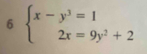 6beginarrayl x-y^3=1 2x=9y^2+2endarray.