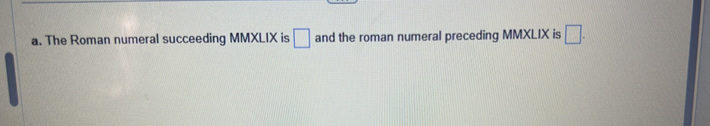 The Roman numeral succeeding MMXLIX is □ and the roman numeral preceding MMXLIX is □.