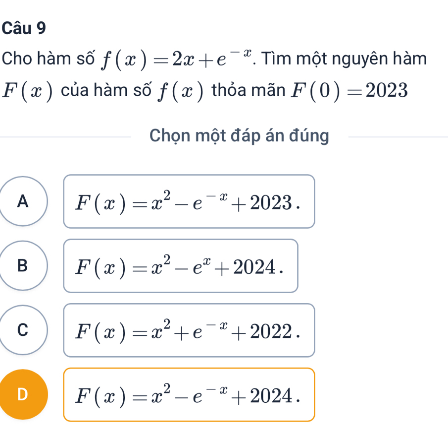 Cho hàm số f(x)=2x+e^(-x). Tìm một nguyên hàm
F(x) của hàm số f(x) thỏa mãn F(0)=2023
Chọn một đáp án đúng
A F(x)=x^2-e^(-x)+2023.
B F(x)=x^2-e^x+2024.
C F(x)=x^2+e^(-x)+2022.
D F(x)=x^2-e^(-x)+2024.