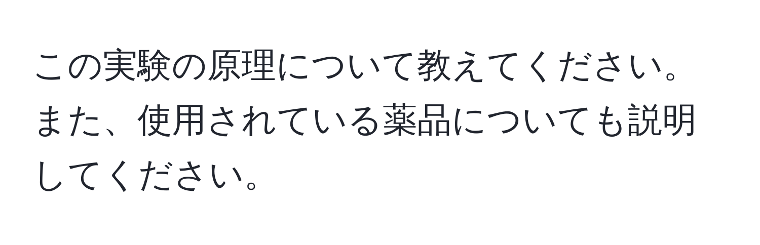 この実験の原理について教えてください。また、使用されている薬品についても説明してください。