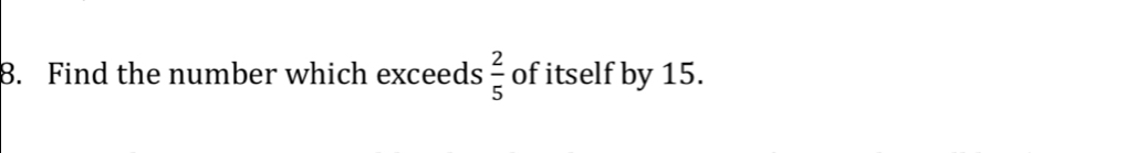 Find the number which exceeds  2/5  of itself by 15.