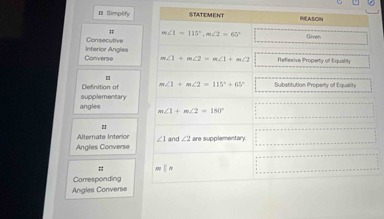 Simplify
:: 
Consecutive
Interior Angles
Converse 
::
Definition of 
supplementary
angles
::
Alternate Interior
Angles Converse
::
Corresponding
Angles Converse