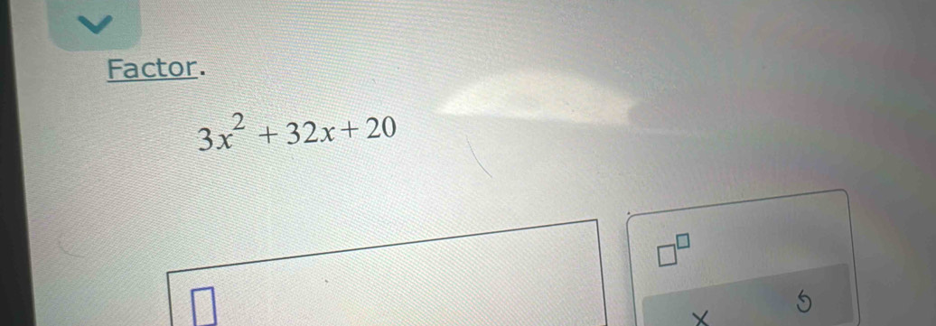 Factor.
3x^2+32x+20
□^(□)