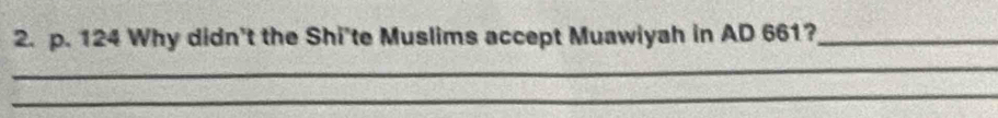 124 Why didn't the Shi'te Muslims accept Muawiyah in AD 661?_ 
_ 
_