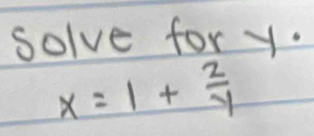 solve fory.
x=1+ 2/y 