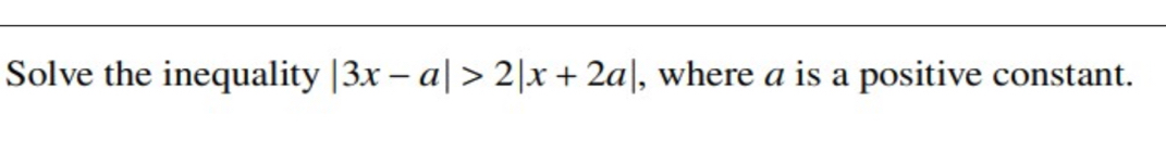 Solve the inequality |3x-a|>2|x+2a| , where a is a positive constant.