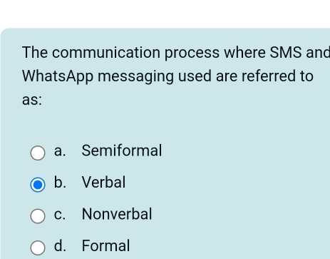 The communication process where SMS and
WhatsApp messaging used are referred to
as:
a. Semiformal
b. Verbal
c. Nonverbal
d. Formal