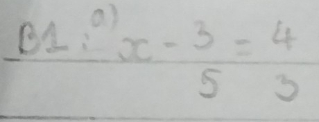 B_1:x- 3/5 = 4/3 