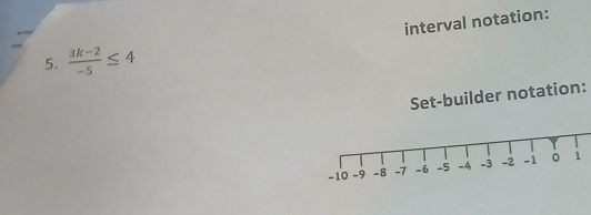 interval notation: 
5.  (3k-2)/-5 ≤ 4
Set-builder notation: