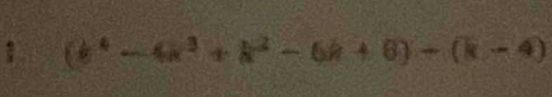 (k^4-4k^3+k^2-6k+6)-(k-4)