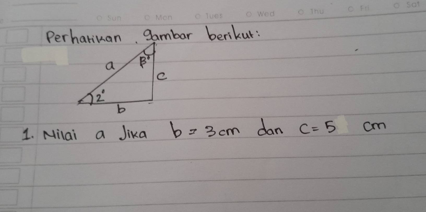 Perharikan gambar berikur:
1. Milai a Jika b=3cm dan c=5cm