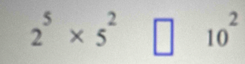 2^5* 5^2 | 10^2°