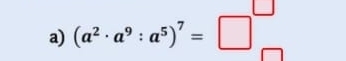 (a^2· a^9:a^5)^7=□