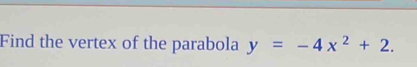 Find the vertex of the parabola y=-4x^2+2.