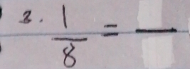  1/8 =frac  _