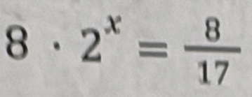 8· 2^x= 8/17 